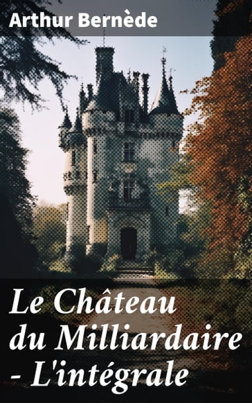 Le Château du Milliardaire - L'intégrale - Arthur Bernède