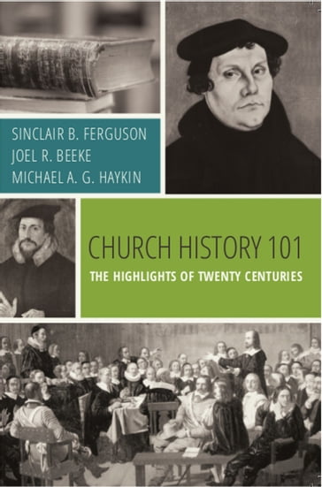 Church History 101 - Joel R. Beeke - Michael A. G. Haykin - Sinclair B. Ferguson