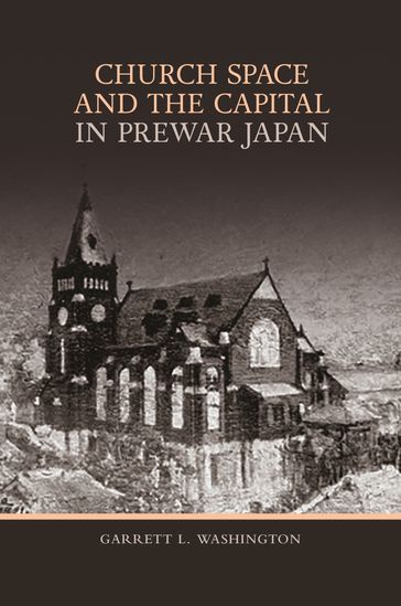 Church Space and the Capital in Prewar Japan - Garrett L. Washington