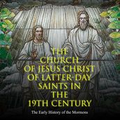 Church of Jesus Christ of Latter-day Saints in the 19th Century, The: The Early History of the Mormons