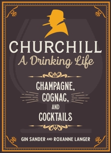 Churchill: A Drinking Life - Gin Sander - Roxanne Langer