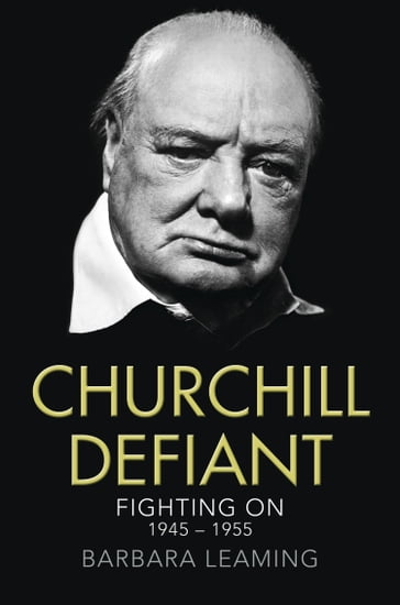 Churchill Defiant: Fighting On 19451955 - Barbara Leaming