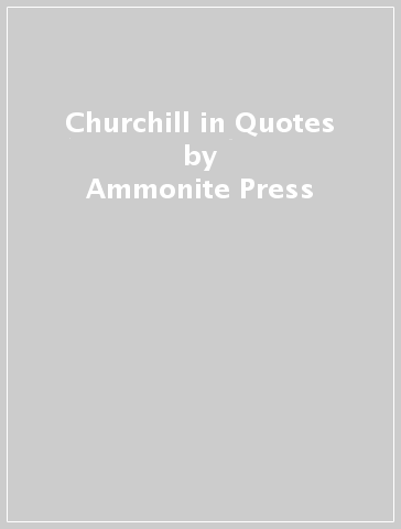 Churchill in Quotes - Ammonite Press