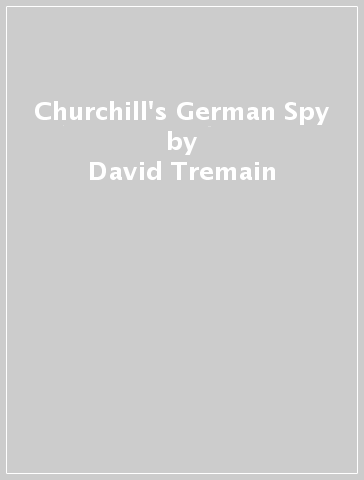 Churchill's German Spy - David Tremain