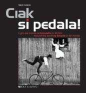 Ciak si pedala. Il giro del mondo in bicicletta in 80 film. Ediz. italiana e inglese