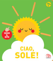 Ciao, sole! Segui il dito. Ediz. a colori