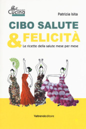 Cibo, salute & felicità. Le ricette della salute mese per mese