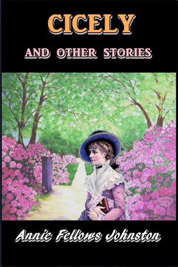 Cicely and Other Stories - Annie Fellows Johnston