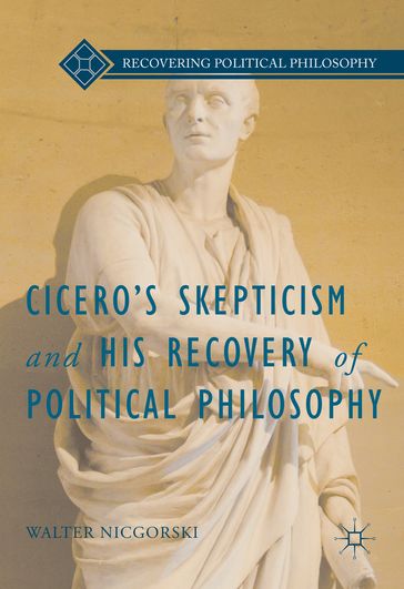 Cicero's Skepticism and His Recovery of Political Philosophy - Walter Nicgorski