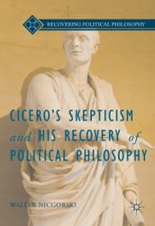 Cicero s Skepticism and His Recovery of Political Philosophy