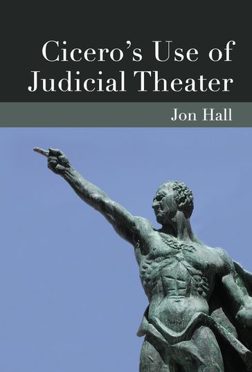 Cicero's Use of Judicial Theater - Jonathan Hall