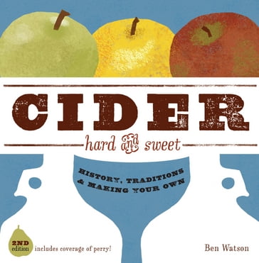 Cider, Hard and Sweet: History, Traditions, and Making Your Own (Second Edition) - Ben Watson