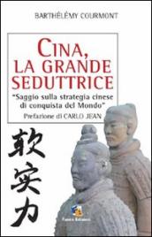 Cina, la grande seduttrice. Saggio sulla strategia cinese di conquista del mondo