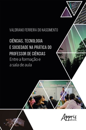 Ciências, Tecnologia e Sociedade na Prática do Professor de Ciências: - Valdriano Ferreira do Nascimento