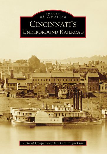 Cincinnati's Underground Railroad - Dr. Eric R. Jackson - Richard Cooper