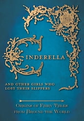 Cinderella - And Other Girls Who Lost Their Slippers (Origins of Fairy Tales from Around the World): Origins of Fairy Tales from Around the World