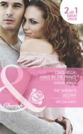 Cinderella: Hired By The Prince / The Sheikh s Destiny: Cinderella: Hired by the Prince / The Sheikh s Destiny (Mills & Boon Romance)