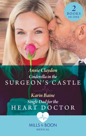 Cinderella In The Surgeon s Castle / Single Dad For The Heart Doctor: Cinderella in the Surgeon s Castle / Single Dad for the Heart Doctor (Mills & Boon Medical)