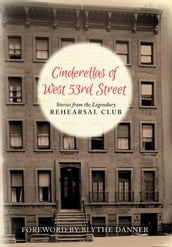 Cinderella s of West 53rd Street: Stories from the Legendary Rehearsal Club