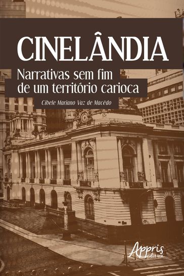 Cinelândia: Narrativas sem Fim de um Território Carioca - Cibele Mariano Vaz de Macêdo