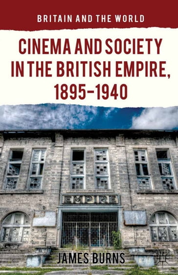 Cinema and Society in the British Empire, 1895-1940 - James Burns