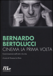 Cinema la prima volta. Conversazioni sull arte e la vita