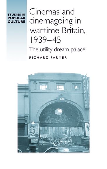 Cinemas and cinemagoing in wartime Britain, 193945 - Richard Farmer - Jeffrey Richards