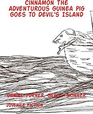 Cinnamon the Adventurous Guinea Pig Goes to Devil's Island - Daniel Turner - Gayle Skinner