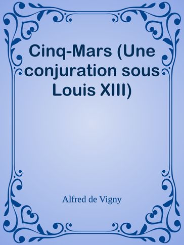 Cinq-Mars (Une conjuration sous Louis XIII) - Alfred De Vigny