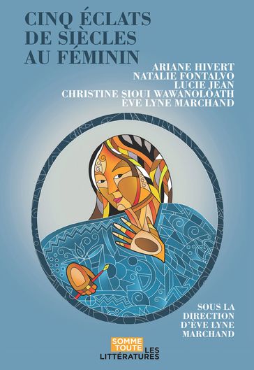 Cinq éclats de siècles au féminin - Ève Lyne Marchand - Christine Sioui Wawanoloath - Lucie Jean - Natalie Fontalvo - Ariane Hivert