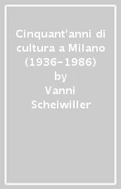 Cinquant anni di cultura a Milano (1936-1986)
