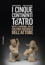 Cinque continenti del teatro. Fatti e leggende della cultura materiale dell attore