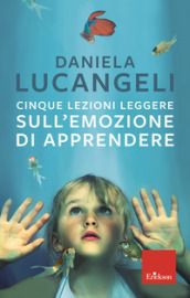 Cinque lezioni leggere sull emozione di apprendere