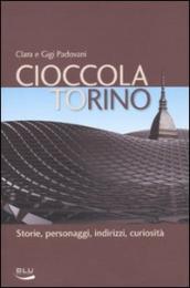 Cioccolatorino. Storie, personaggi, indirizzi, curiosità