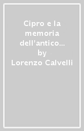 Cipro e la memoria dell antico fra Medioevo e Rinascimento. La percezione del passato romano dell isola nel mondo occidentale