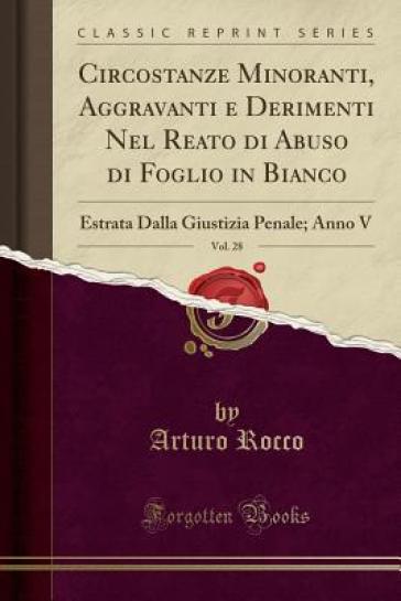 Circostanze Minoranti, Aggravanti E Derimenti Nel Reato Di Abuso Di Foglio in Bianco, Vol. 28 - Arturo Rocco