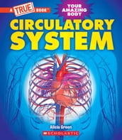 Circulatory System (A True Book: Your Amazing Body)