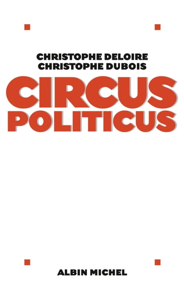 Circus politicus - Christophe Deloire - Christophe Dubois