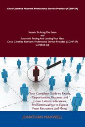 Cisco Certified Network Professional Service Provider (CCNP SP) Secrets To Acing The Exam and Successful Finding And Landing Your Next Cisco Certified Network Professional Service Provider (CCNP SP) Certified Job