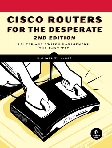 Cisco Routers for the Desperate, 2nd Edition - Michael W. Lucas