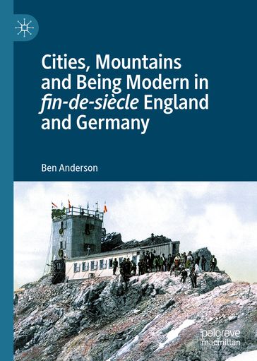 Cities, Mountains and Being Modern in fin-de-siècle England and Germany - Ben Anderson