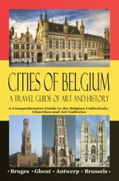Cities of Belgium  A Travel Guide of Art and History