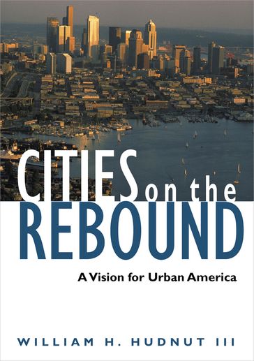 Cities on the Rebound: A Vision for Urban America - William H. Hudnut III