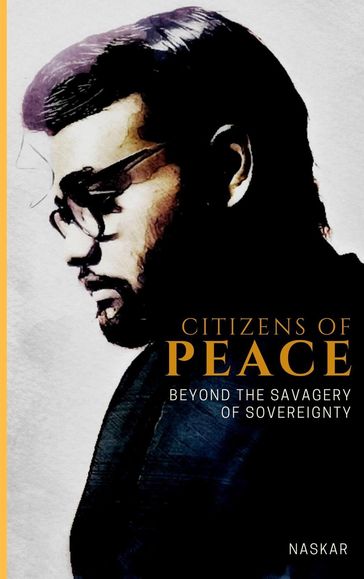 Citizens of Peace: Beyond the Savagery of Sovereignty - Abhijit Naskar