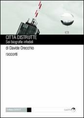 Città distrutte. Sei biografie infedeli