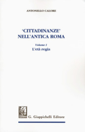 «Cittadinanze» nell antica Roma. 1: L  età regia
