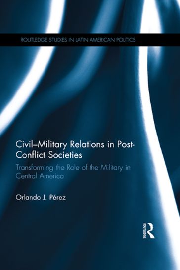 Civil-Military Relations in Post-Conflict Societies - Orlando J. Pérez