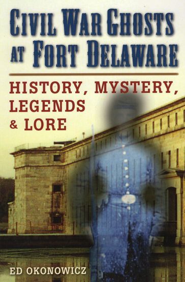 Civil War Ghosts at Fort Delaware - Ed Okonowicz