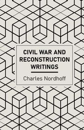Civil War and Reconstruction Writings of Charles Nordhoff