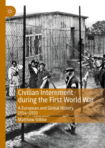 Civilian Internment during the First World War - Matthew Stibbe